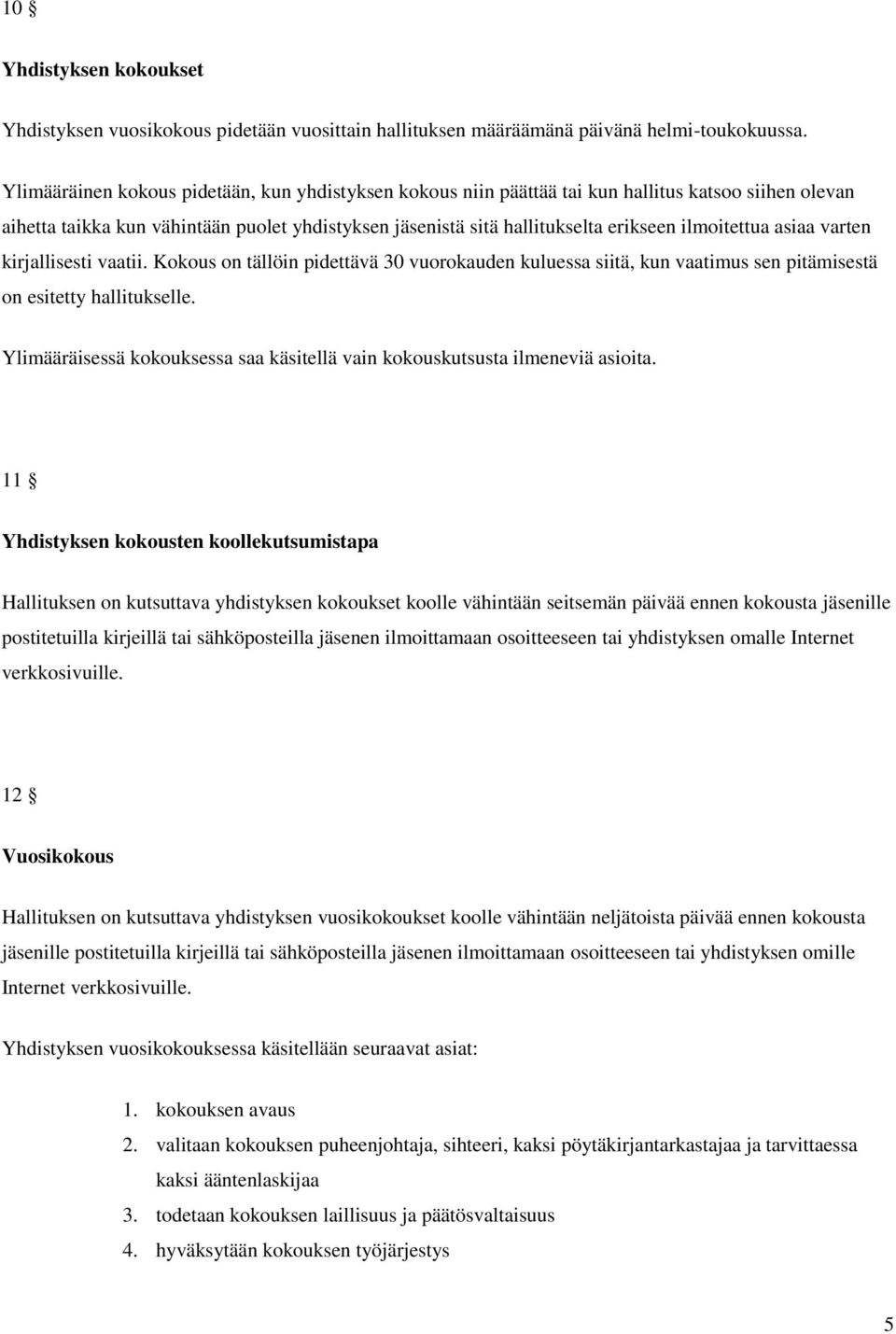 ilmoitettua asiaa varten kirjallisesti vaatii. Kokous on tällöin pidettävä 30 vuorokauden kuluessa siitä, kun vaatimus sen pitämisestä on esitetty hallitukselle.