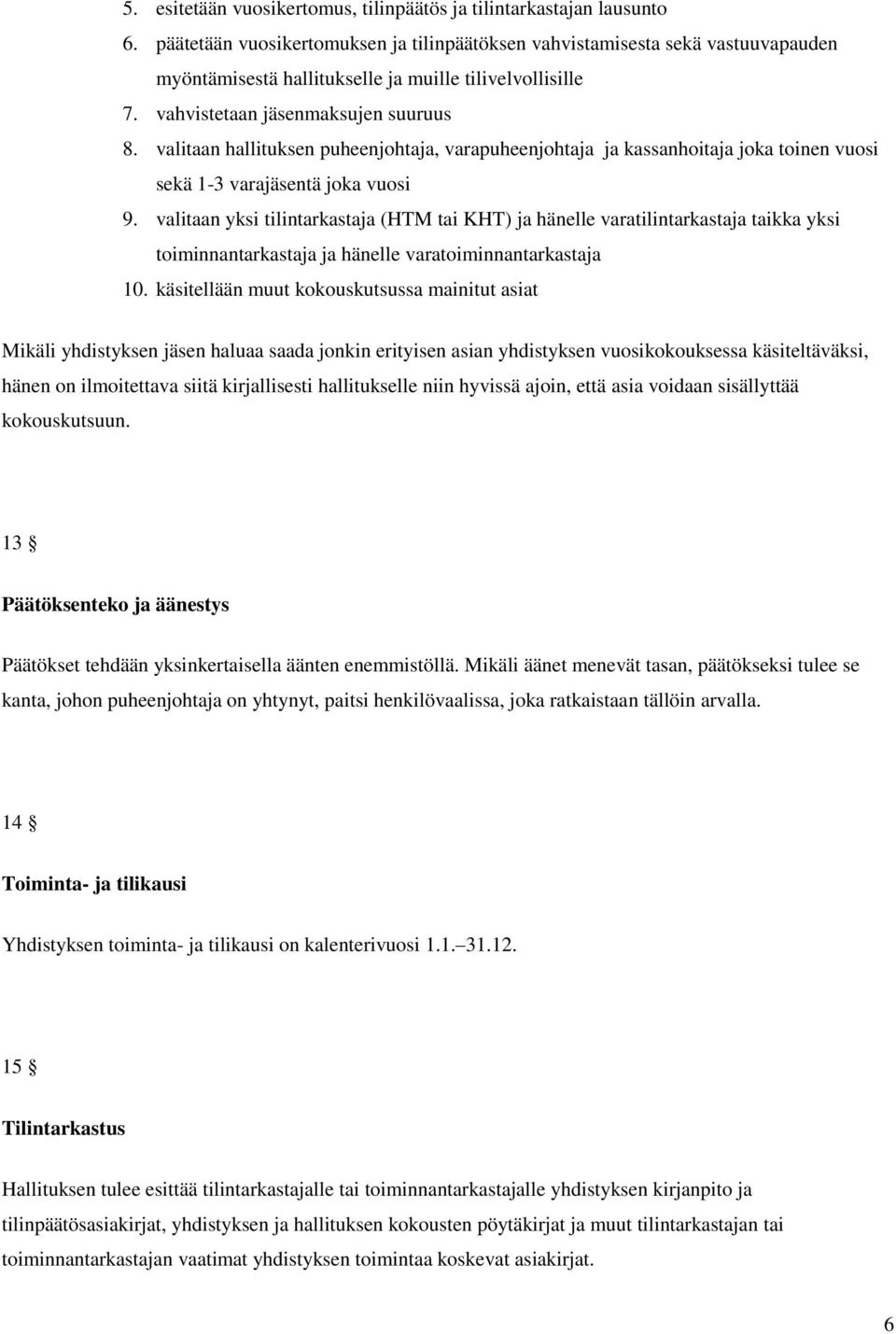 valitaan hallituksen puheenjohtaja, varapuheenjohtaja ja kassanhoitaja joka toinen vuosi sekä 1-3 varajäsentä joka vuosi 9.