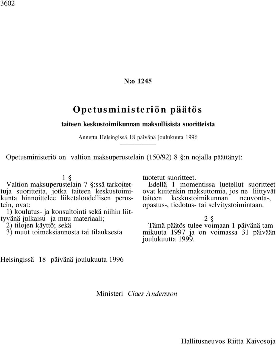 niihin liittyvänä julkaisu- ja muu materiaali; 2) tilojen käyttö; sekä 3) muut toimeksiannosta tai tilauksesta tuotetut suoritteet.