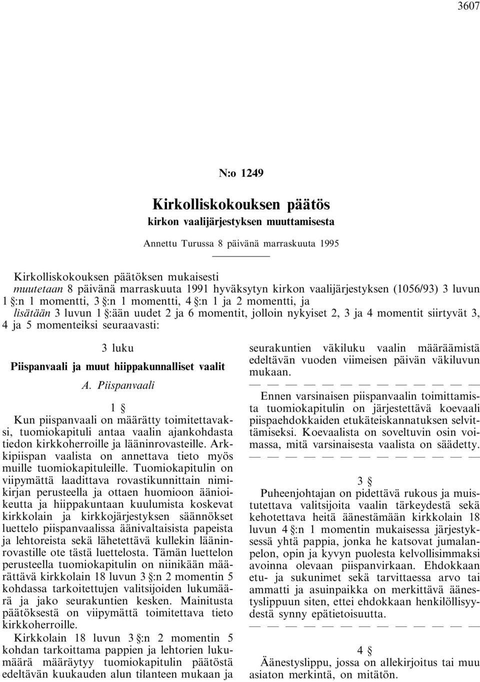 siirtyvät 3, 4 ja 5 momenteiksi seuraavasti: 3 luku Piispanvaali ja muut hiippakunnalliset vaalit A.