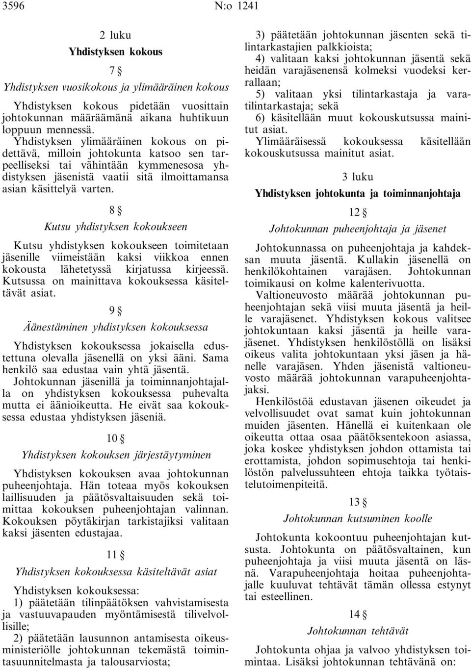 8 Kutsu yhdistyksen kokoukseen Kutsu yhdistyksen kokoukseen toimitetaan jäsenille viimeistään kaksi viikkoa ennen kokousta lähetetyssä kirjatussa kirjeessä.