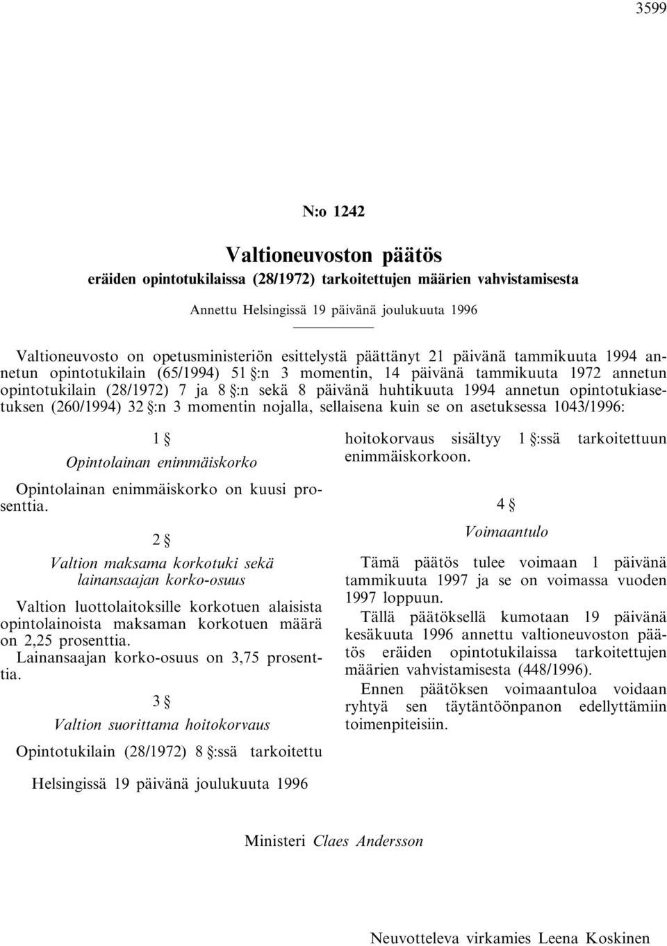 1994 annetun opintotukiasetuksen (260/1994) 32 :n 3 momentin nojalla, sellaisena kuin se on asetuksessa 1043/1996: 1 Opintolainan enimmäiskorko Opintolainan enimmäiskorko on kuusi prosenttia.