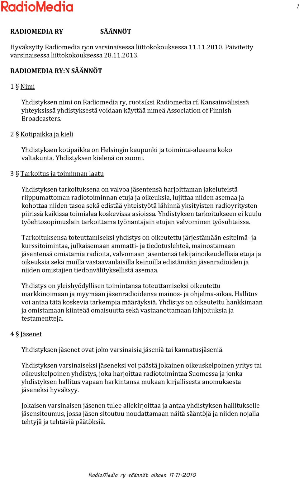 2 Kotipaikka ja kieli Yhdistyksen kotipaikka on Helsingin kaupunki ja toiminta-alueena koko valtakunta. Yhdistyksen kielenä on suomi.