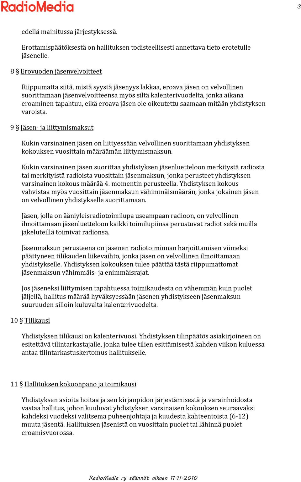 tapahtuu, eikä eroava jäsen ole oikeutettu saamaan mitään yhdistyksen varoista.