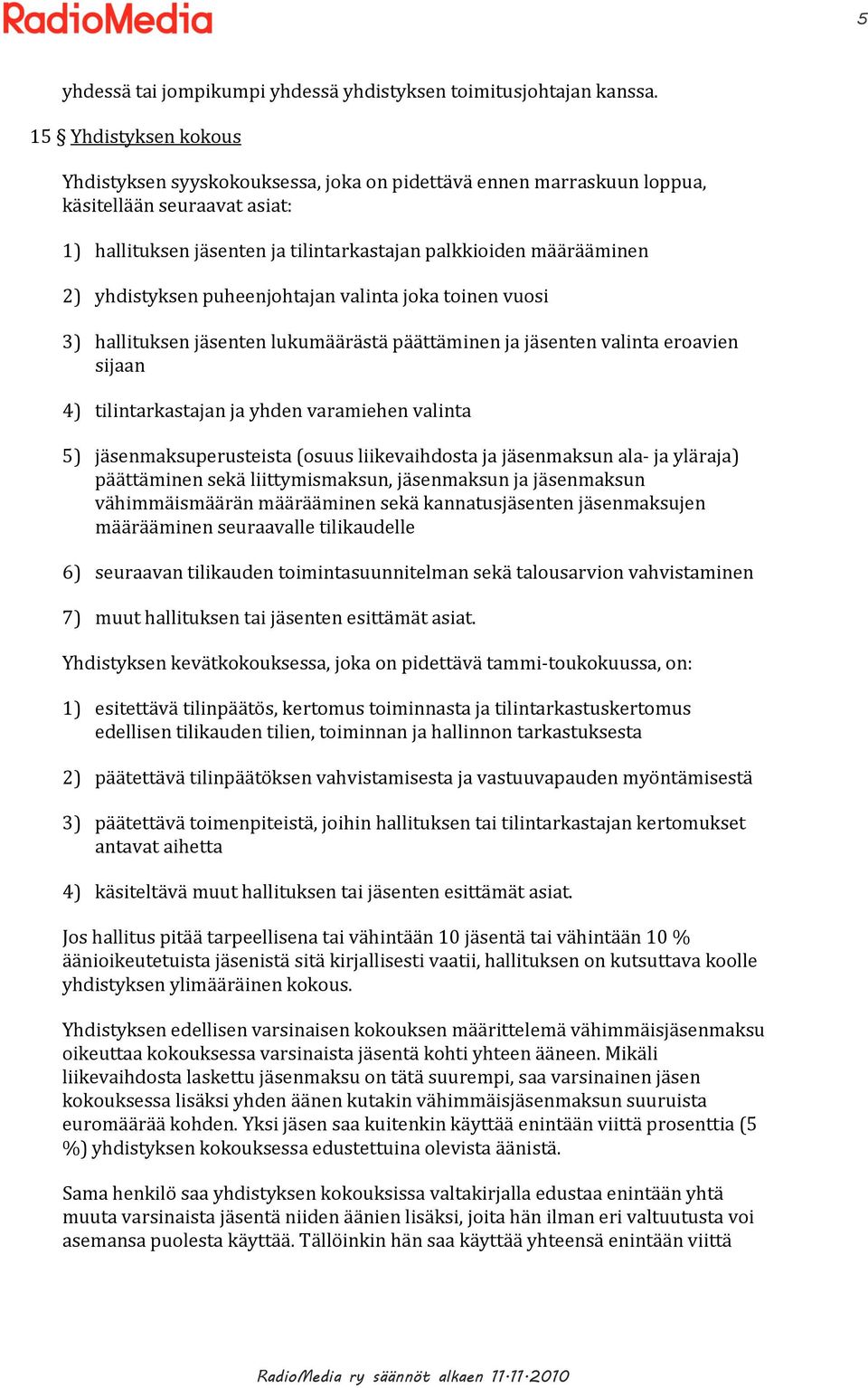 yhdistyksen puheenjohtajan valinta joka toinen vuosi 3) hallituksen jäsenten lukumäärästä päättäminen ja jäsenten valinta eroavien sijaan 4) tilintarkastajan ja yhden varamiehen valinta 5)