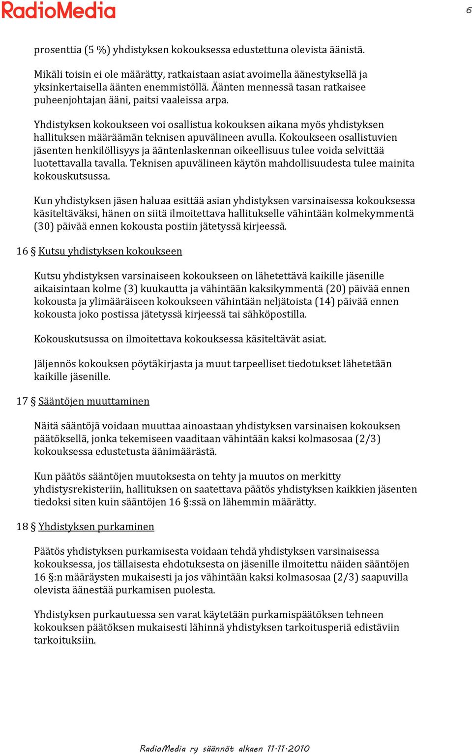 Kokoukseen osallistuvien jäsenten henkilöllisyys ja ääntenlaskennan oikeellisuus tulee voida selvittää luotettavalla tavalla. Teknisen apuvälineen käytön mahdollisuudesta tulee mainita kokouskutsussa.