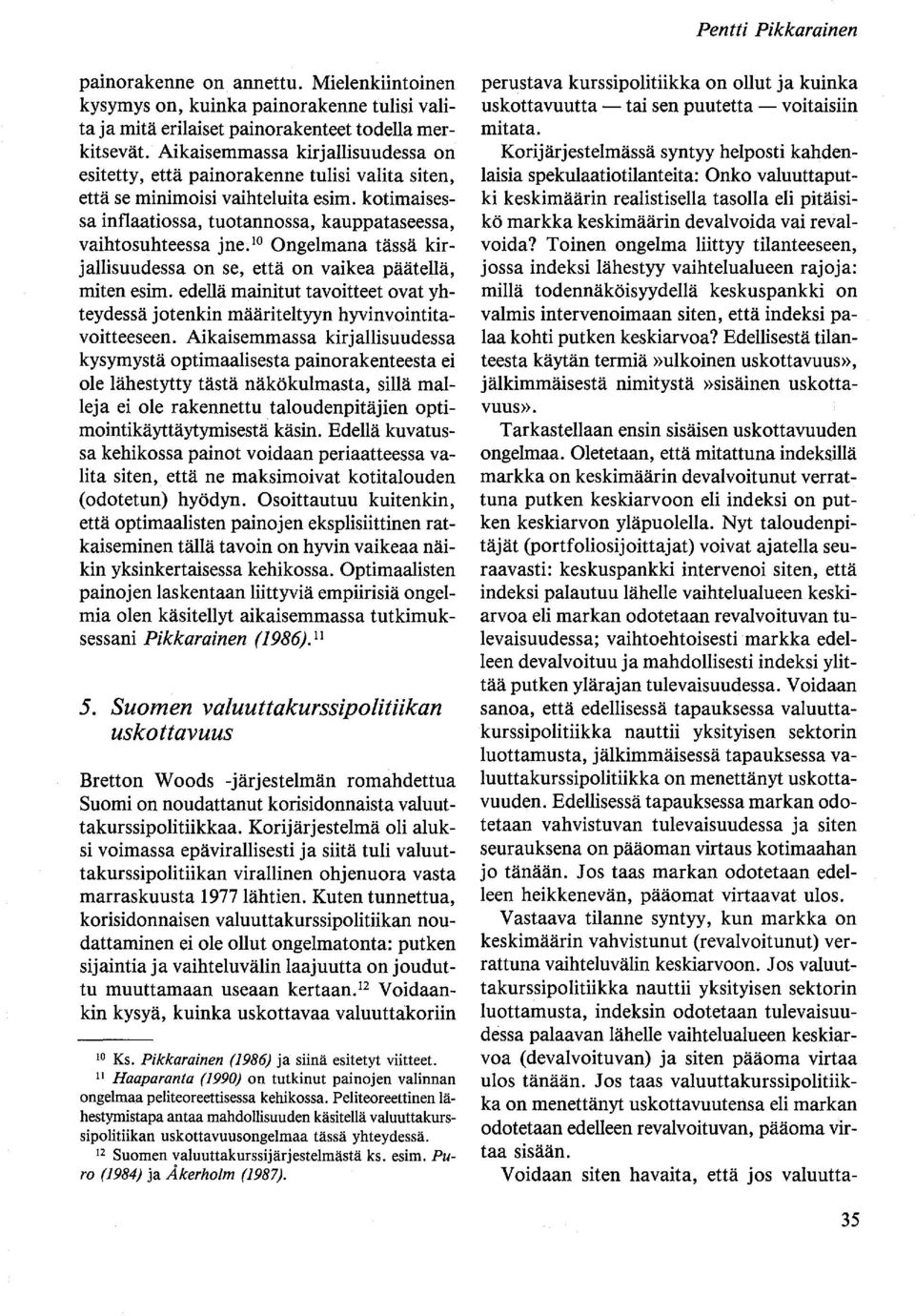 lo Ongelmana tässä kirjallisuudessa on se, että on vaikea päätellä, miten esim. edellä mainitut tavoitteet ovat yhteydessä jotenkin määriteltyyn hyvinvointitavoitteeseen.