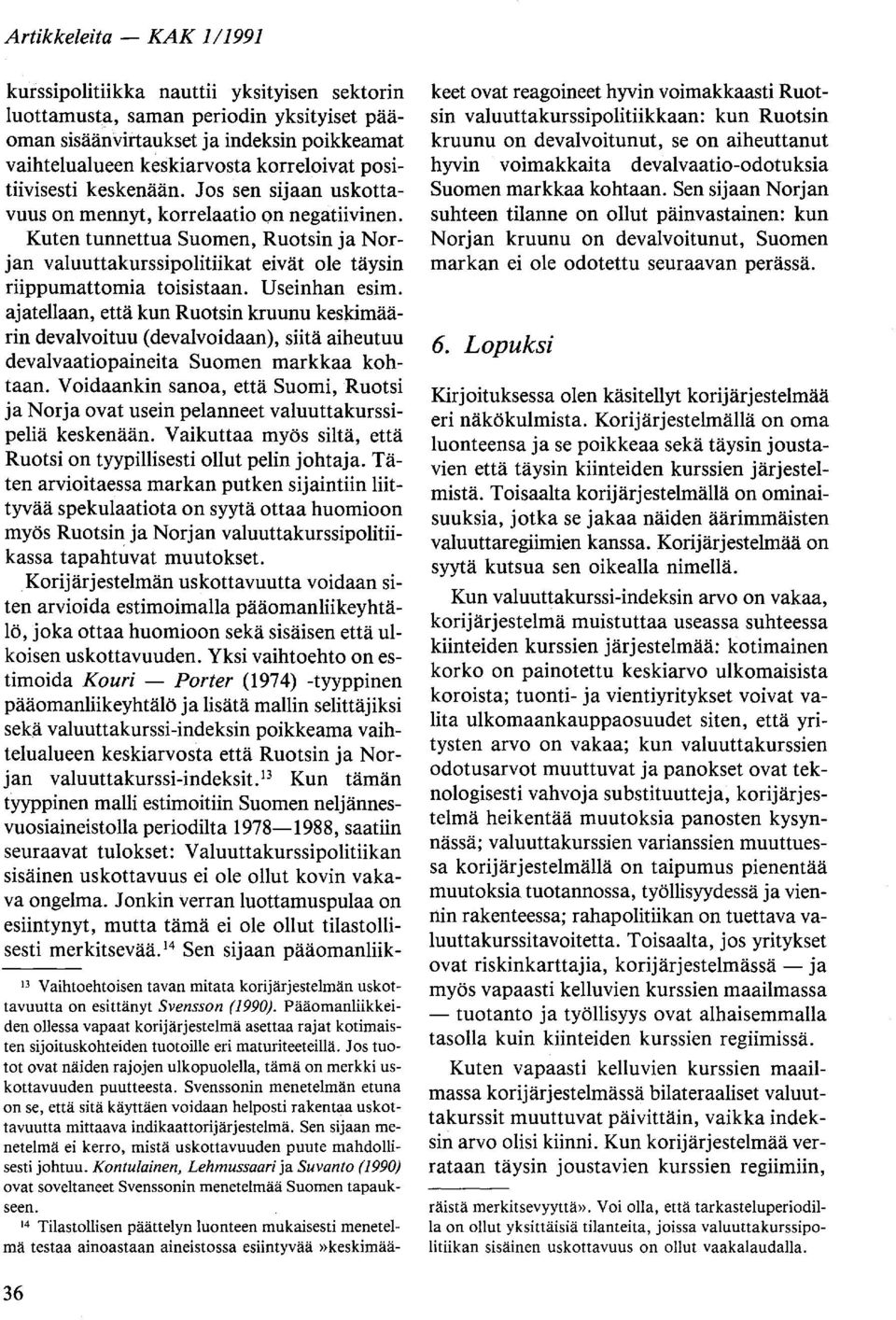 Kuten tunnettua Suomen, Ruotsin ja Norjan valuuttakurssipolitiikat eivät ole täysin riippumattomia toisistaan. Useinhan esim.