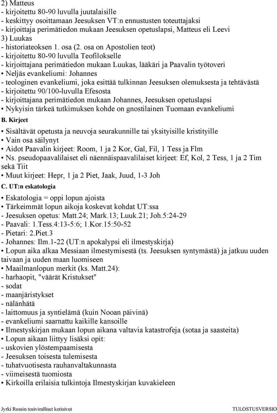 osa on Apostolien teot) - kirjoitettu 80-90 luvulla Teofilokselle - kirjoittajana perimätiedon mukaan Luukas, lääkäri ja Paavalin työtoveri Neljäs evankeliumi: Johannes - teologinen evankeliumi, joka