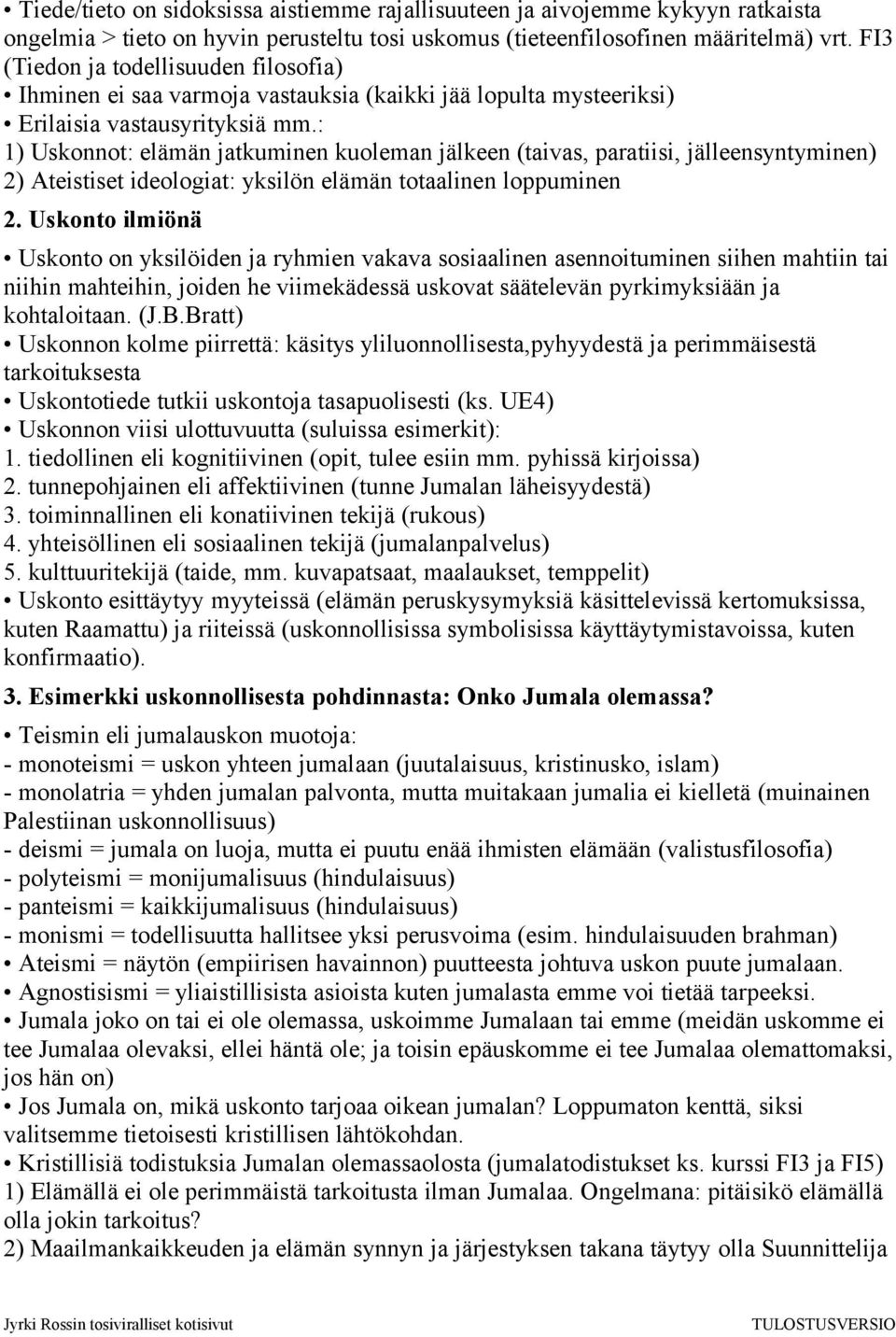 : 1) Uskonnot: elämän jatkuminen kuoleman jälkeen (taivas, paratiisi, jälleensyntyminen) 2) Ateistiset ideologiat: yksilön elämän totaalinen loppuminen 2.