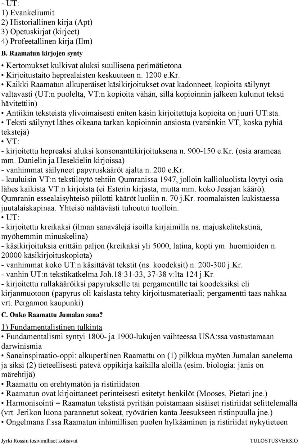 Kaikki Raamatun alkuperäiset käsikirjoitukset ovat kadonneet, kopioita säilynyt valtavasti (UT:n puolelta, VT:n kopioita vähän, sillä kopioinnin jälkeen kulunut teksti hävitettiin) Antiikin