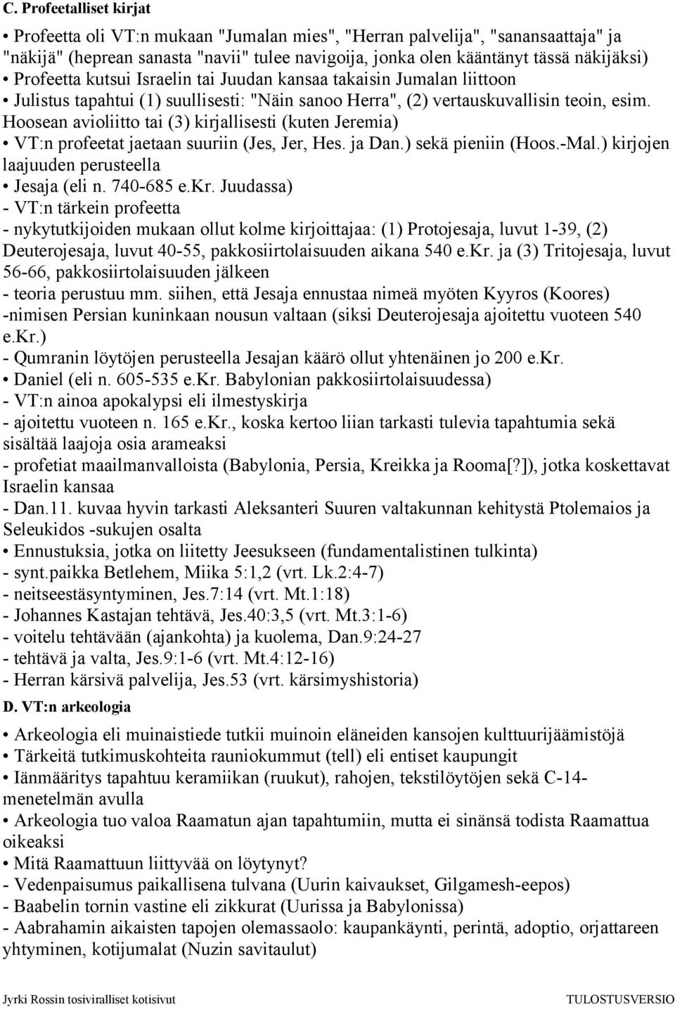 Hoosean avioliitto tai (3) kirjallisesti (kuten Jeremia) VT:n profeetat jaetaan suuriin (Jes, Jer, Hes. ja Dan.) sekä pieniin (Hoos.-Mal.) kirjojen laajuuden perusteella Jesaja (eli n. 740-685 e.kr.