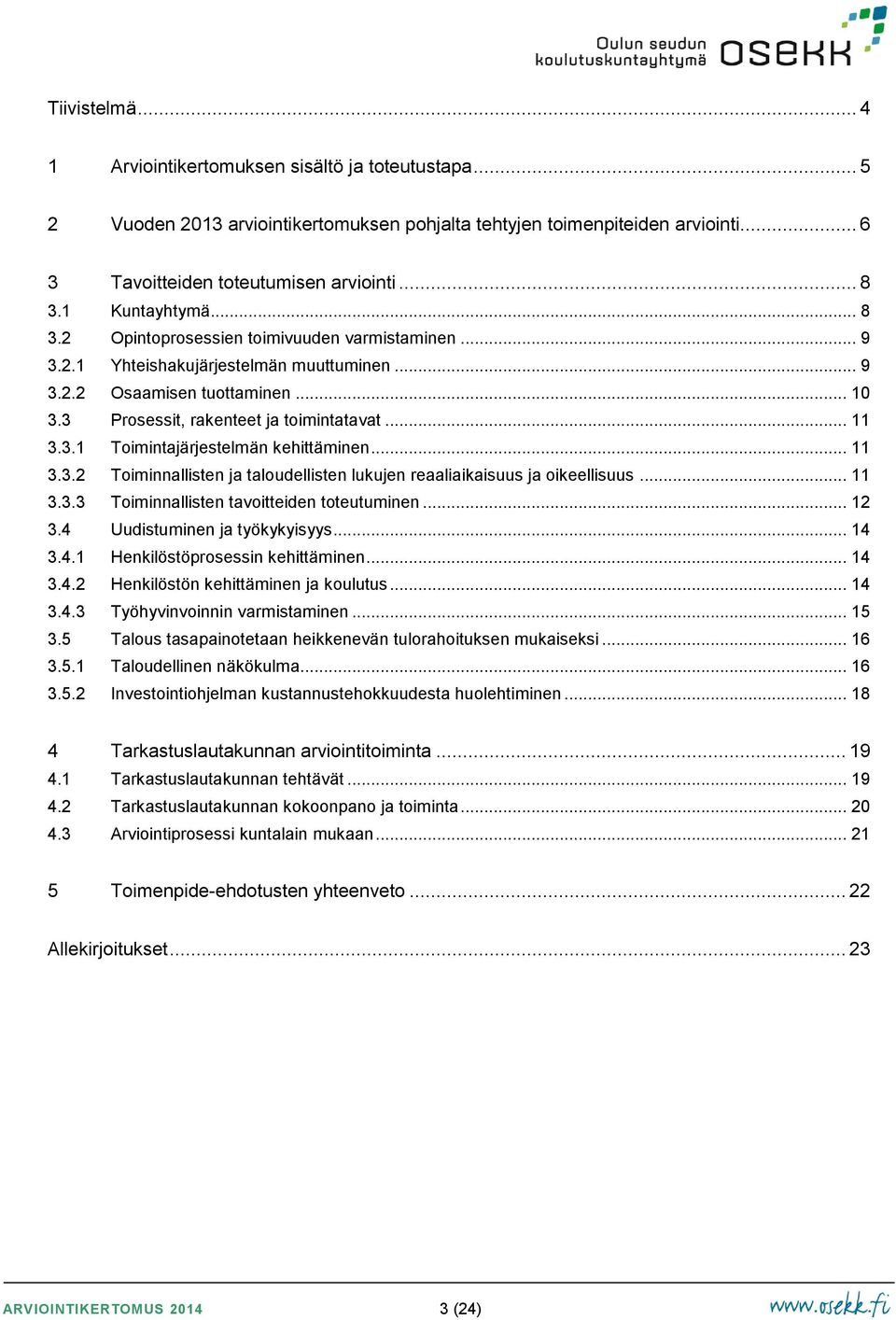 3.1 Toimintajärjestelmän kehittäminen... 11 3.3.2 Toiminnallisten ja taloudellisten lukujen reaaliaikaisuus ja oikeellisuus... 11 3.3.3 Toiminnallisten tavoitteiden toteutuminen... 12 3.