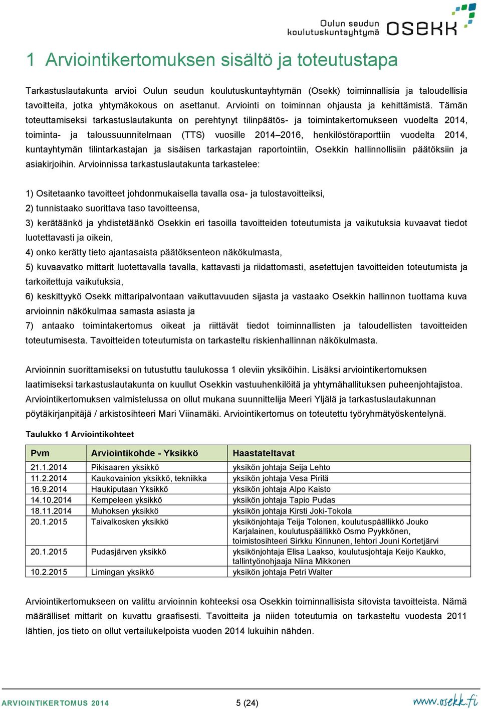 Tämän toteuttamiseksi tarkastuslautakunta on perehtynyt tilinpäätös- ja toimintakertomukseen vuodelta 2014, toiminta- ja taloussuunnitelmaan (TTS) vuosille 2014 2016, henkilöstöraporttiin vuodelta