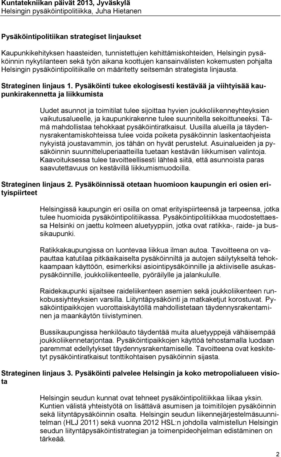 Pysäköinti tukee ekologisesti kestävää ja viihtyisää kaupunkirakennetta ja liikkumista Uudet asunnot ja toimitilat tulee sijoittaa hyvien joukkoliikenneyhteyksien vaikutusalueelle, ja kaupunkirakenne