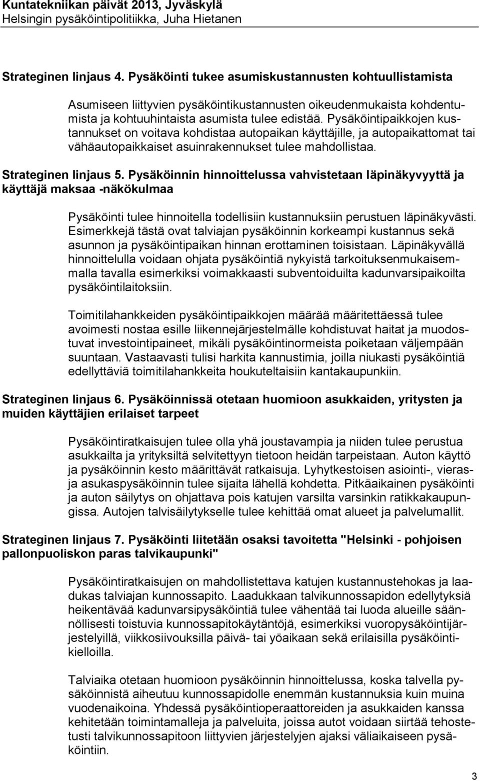 Pysäköinnin hinnoittelussa vahvistetaan läpinäkyvyyttä ja käyttäjä maksaa -näkökulmaa Pysäköinti tulee hinnoitella todellisiin kustannuksiin perustuen läpinäkyvästi.