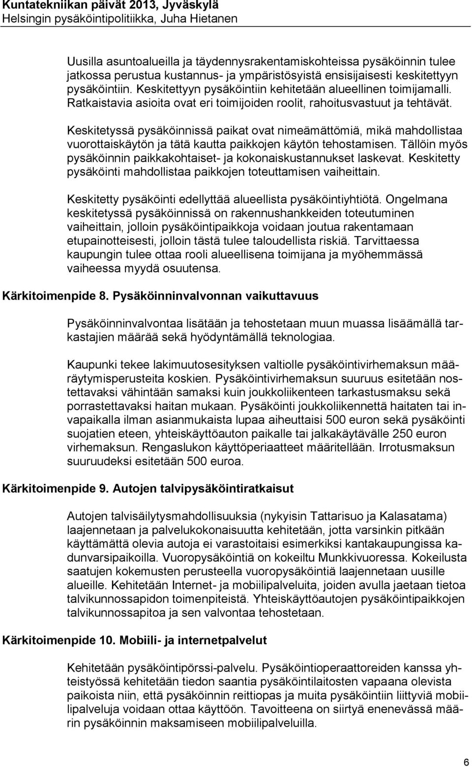 Keskitetyssä pysäköinnissä paikat ovat nimeämättömiä, mikä mahdollistaa vuorottaiskäytön ja tätä kautta paikkojen käytön tehostamisen.