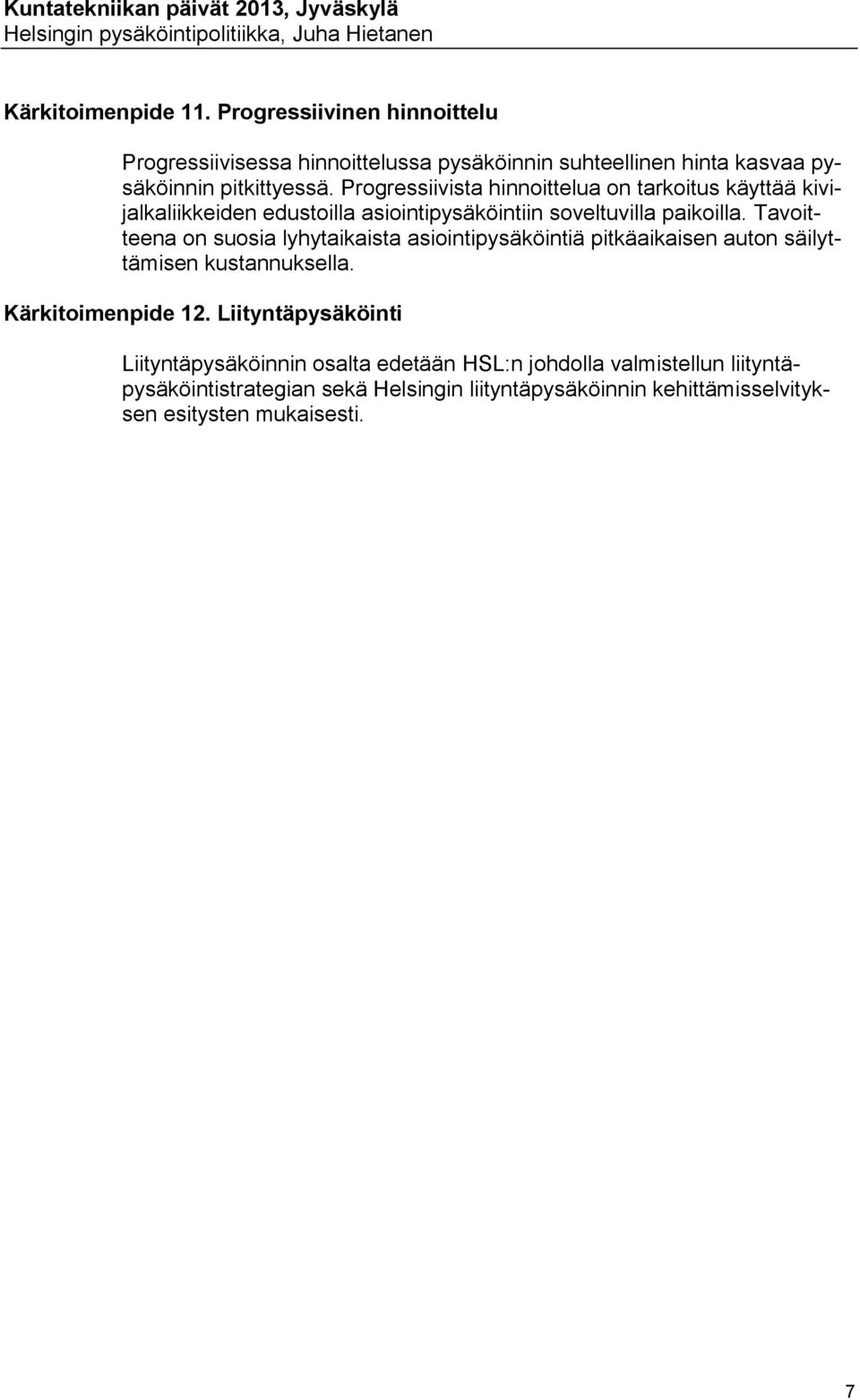 Tavoitteena on suosia lyhytaikaista asiointipysäköintiä pitkäaikaisen auton säilyttämisen kustannuksella. Kärkitoimenpide 12.