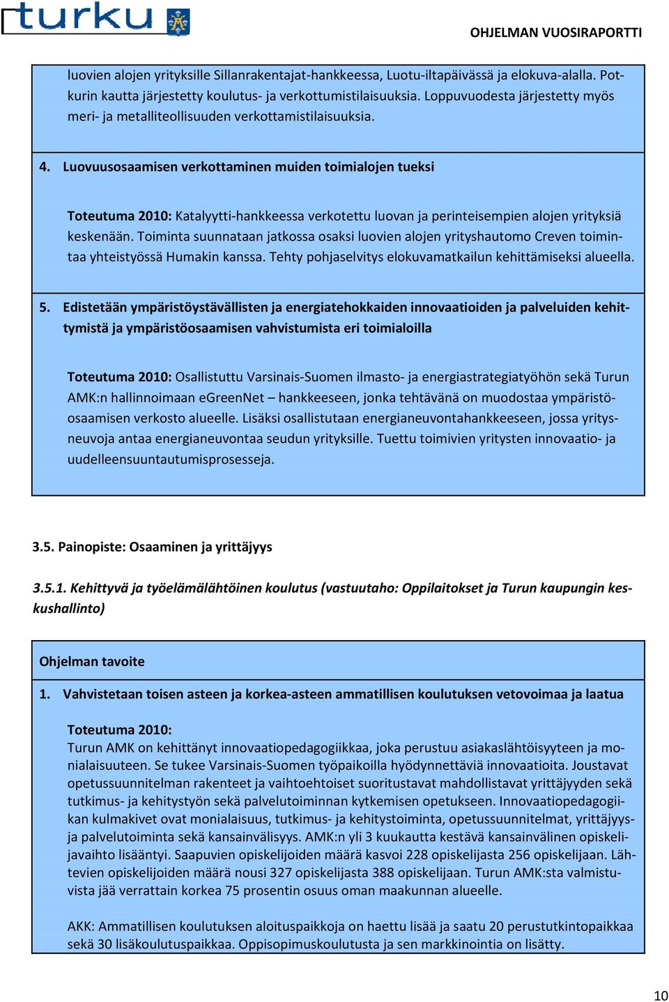 Luovuusosaamisen verkottaminen muiden toimialojen tueksi Katalyytti-hankkeessa verkotettu luovan ja perinteisempien alojen yrityksiä keskenään.