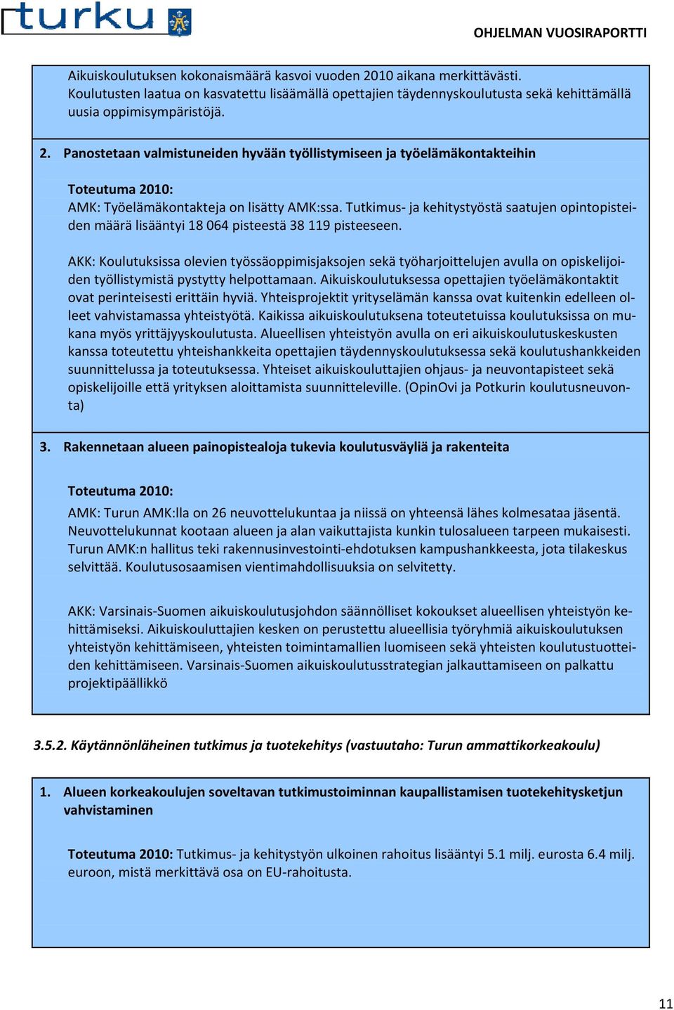 AKK: Koulutuksissa olevien työssäoppimisjaksojen sekä työharjoittelujen avulla on opiskelijoiden työllistymistä pystytty helpottamaan.