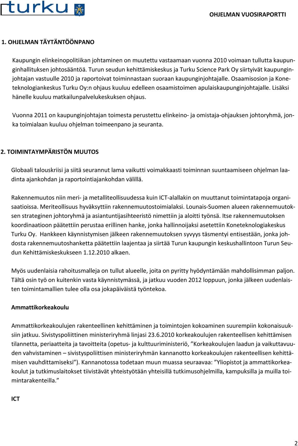 Osaamisosion ja Koneteknologiankeskus Turku Oy:n ohjaus kuuluu edelleen osaamistoimen apulaiskaupunginjohtajalle. Lisäksi hänelle kuuluu matkailunpalvelukeskuksen ohjaus.