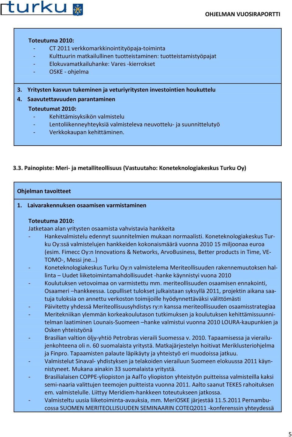 Saavutettavuuden parantaminen Toteutumat 2010: - Kehittämisyksikön valmistelu - Lentoliikenneyhteyksiä valmisteleva neuvottelu- ja suunnittelutyö - Verkkokaupan kehittäminen. 3.