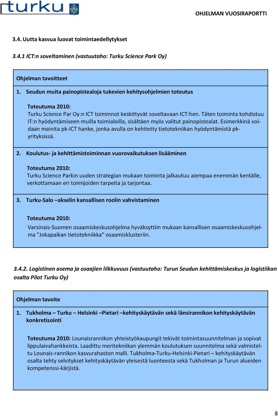 Täten toiminta kohdistuu IT:n hyödyntämiseen muilla toimialoilla, sisältäen myös valitut painopistealat.