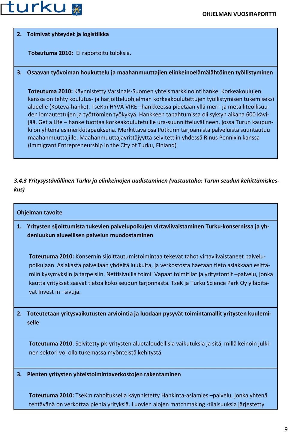 Korkeakoulujen kanssa on tehty koulutus- ja harjoitteluohjelman korkeakoulutettujen työllistymisen tukemiseksi alueelle (Koteva-hanke).