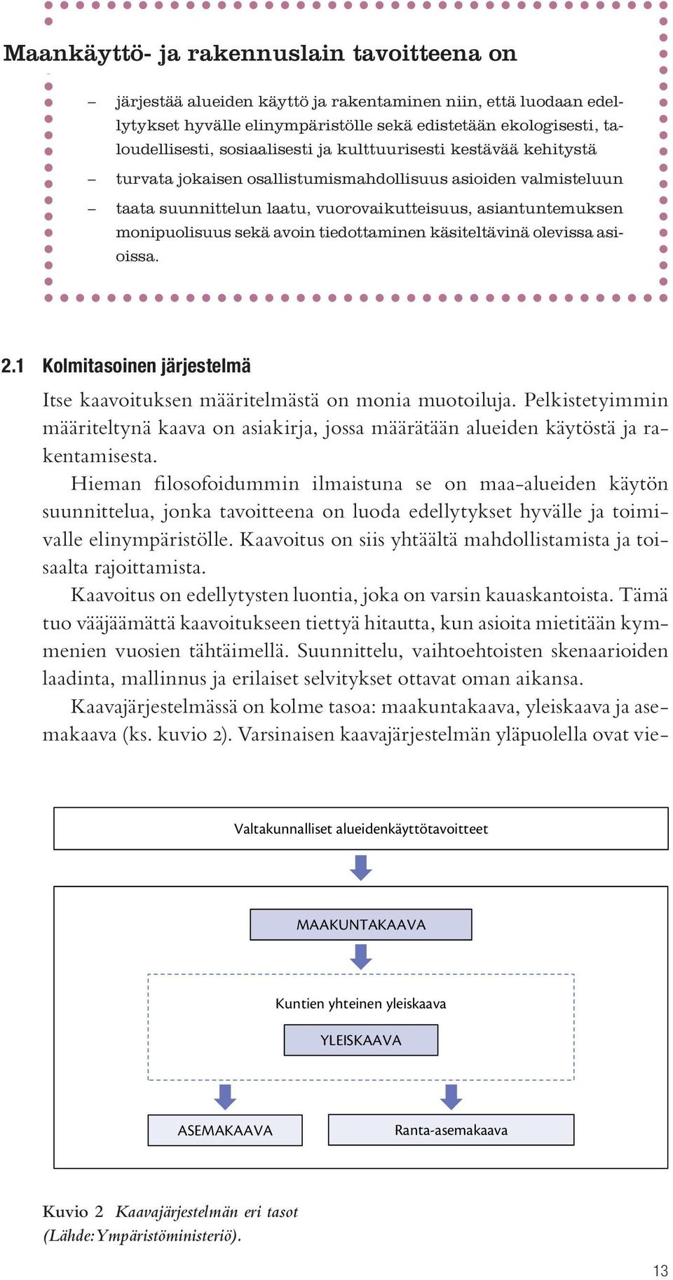 asiantuntemuksen monipuolisuus sekä avoin tiedottaminen käsiteltävinä olevissa asioissa. 2.1 Kolmitasoinen järjestelmä Itse kaavoituksen määritelmästä on monia muotoiluja.