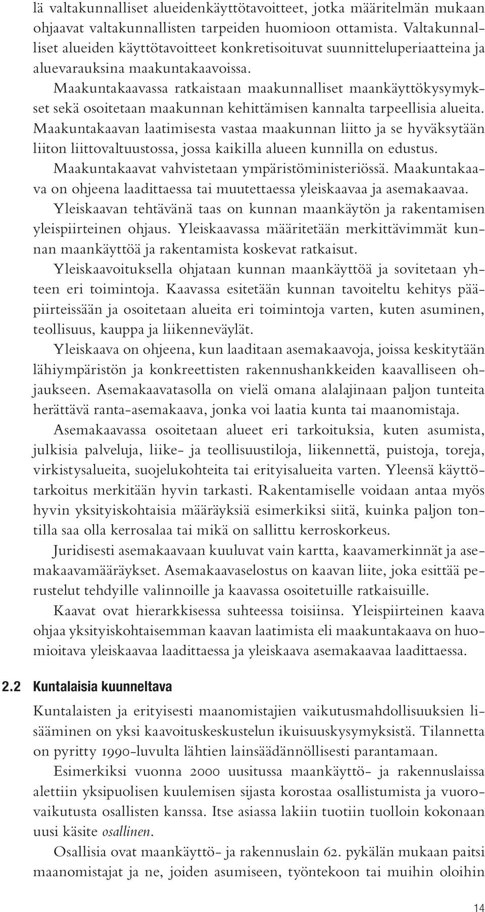 Maakuntakaavassa ratkaistaan maakunnalliset maankäyttökysymykset sekä osoitetaan maakunnan kehittämisen kannalta tarpeellisia alueita.