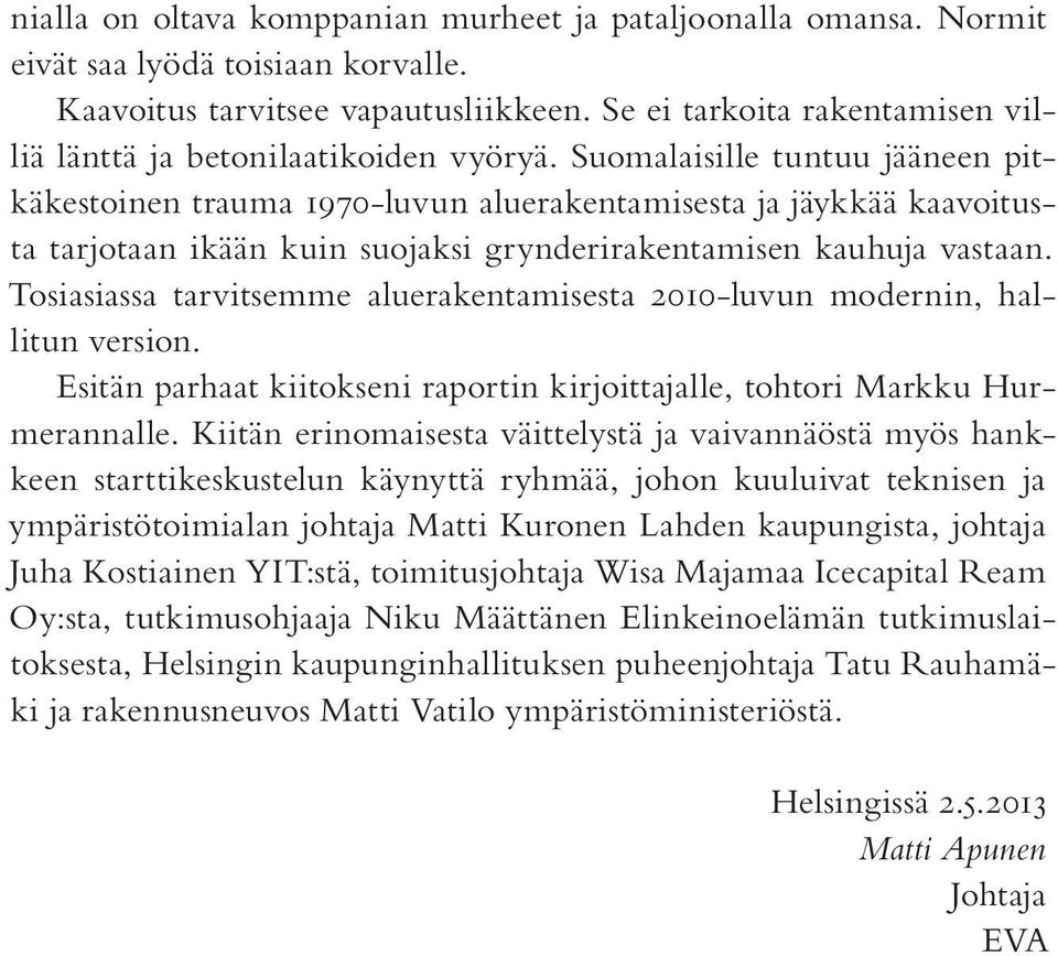 Suomalaisille tuntuu jääneen pitkäkestoinen trauma 1970-luvun aluerakentamisesta ja jäykkää kaavoitusta tarjotaan ikään kuin suojaksi grynderirakentamisen kauhuja vastaan.