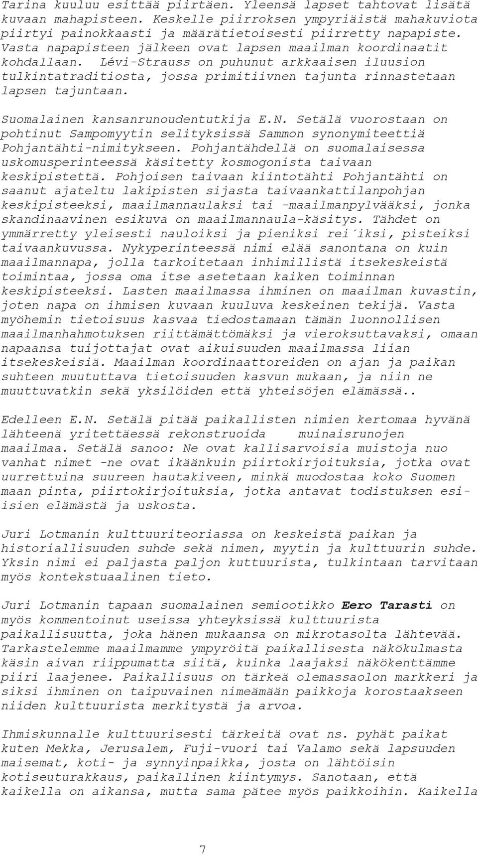 Suomalainen kansanrunoudentutkija E.N. Setälä vuorostaan on pohtinut Sampomyytin selityksissä Sammon synonymiteettiä Pohjantähti-nimitykseen.