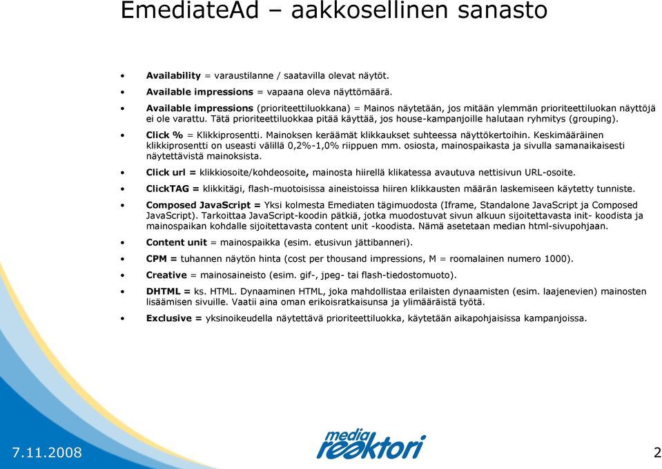 Tätä prioriteettiluokkaa pitää käyttää, jos house-kampanjoille halutaan ryhmitys (grouping). Click % = Klikkiprosentti. Mainoksen keräämät klikkaukset suhteessa näyttökertoihin.