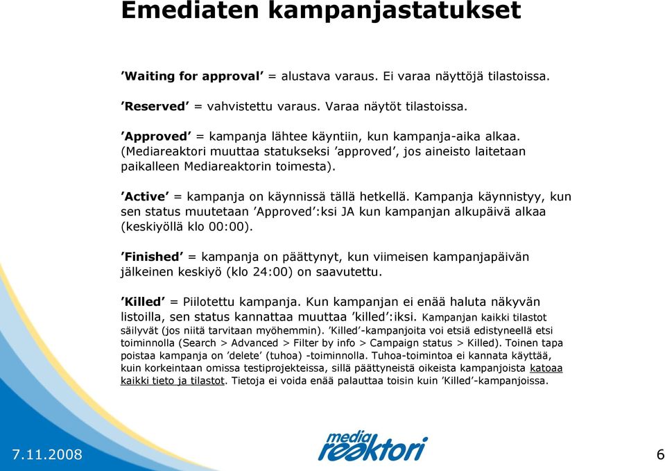 Active = kampanja on käynnissä tällä hetkellä. Kampanja käynnistyy, kun sen status muutetaan Approved :ksi JA kun kampanjan alkupäivä alkaa (keskiyöllä klo 00:00).