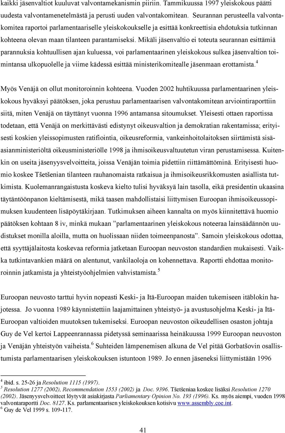 Mikäli jäsenvaltio ei toteuta seurannan esittämiä parannuksia kohtuullisen ajan kuluessa, voi parlamentaarinen yleiskokous sulkea jäsenvaltion toimintansa ulkopuolelle ja viime kädessä esittää