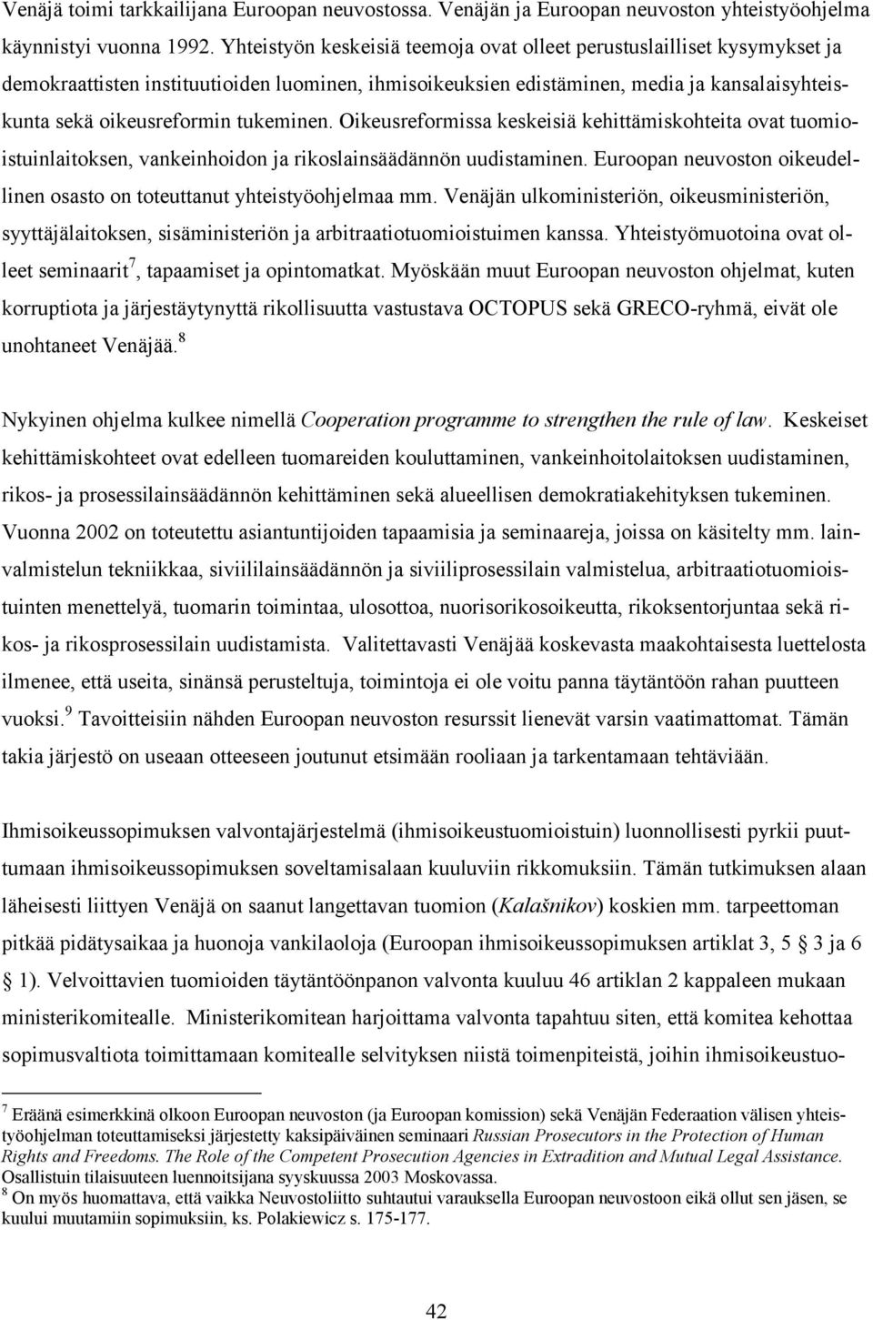 tukeminen. Oikeusreformissa keskeisiä kehittämiskohteita ovat tuomioistuinlaitoksen, vankeinhoidon ja rikoslainsäädännön uudistaminen.