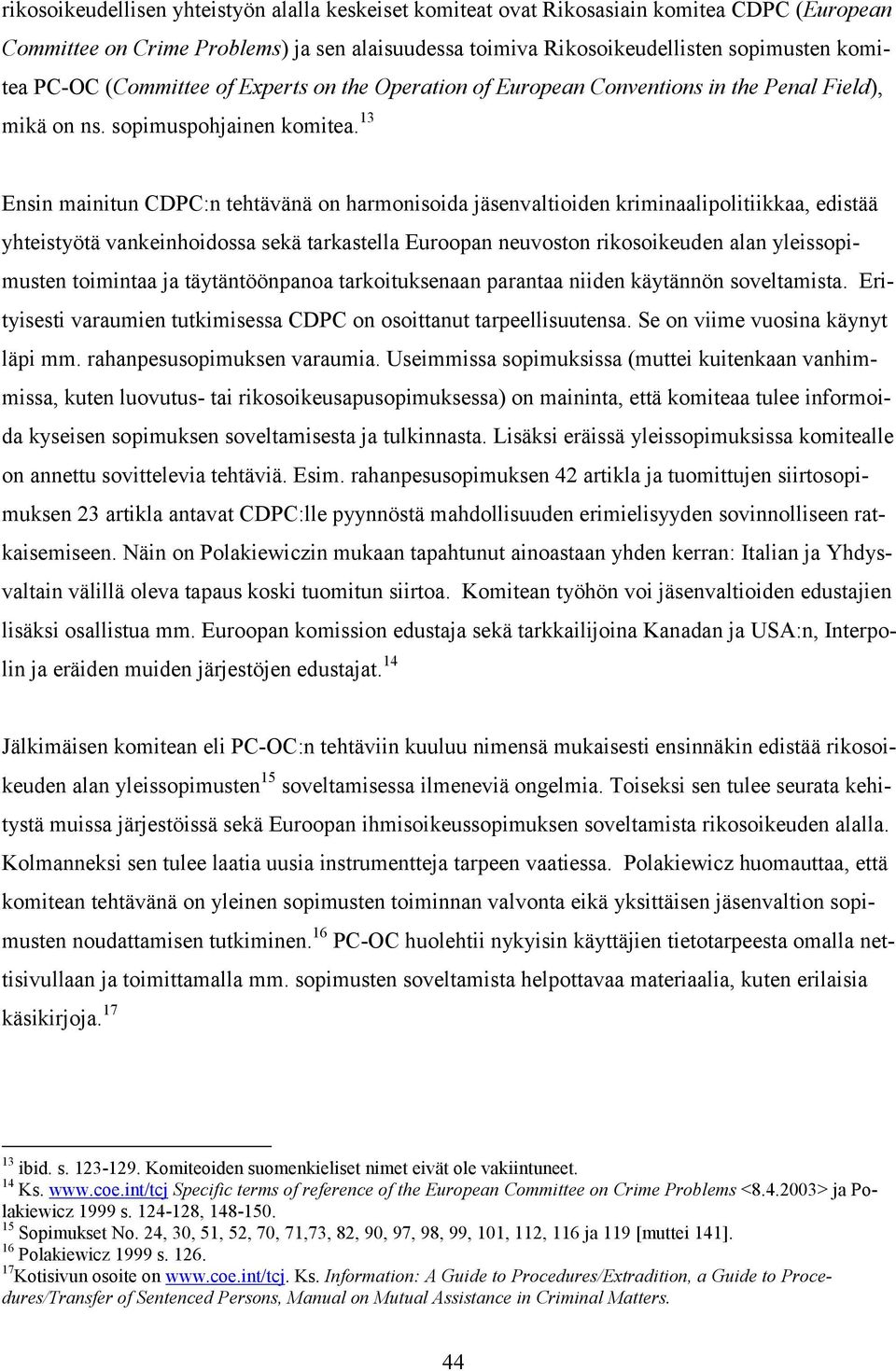 13 Ensin mainitun CDPC:n tehtävänä on harmonisoida jäsenvaltioiden kriminaalipolitiikkaa, edistää yhteistyötä vankeinhoidossa sekä tarkastella Euroopan neuvoston rikosoikeuden alan yleissopimusten