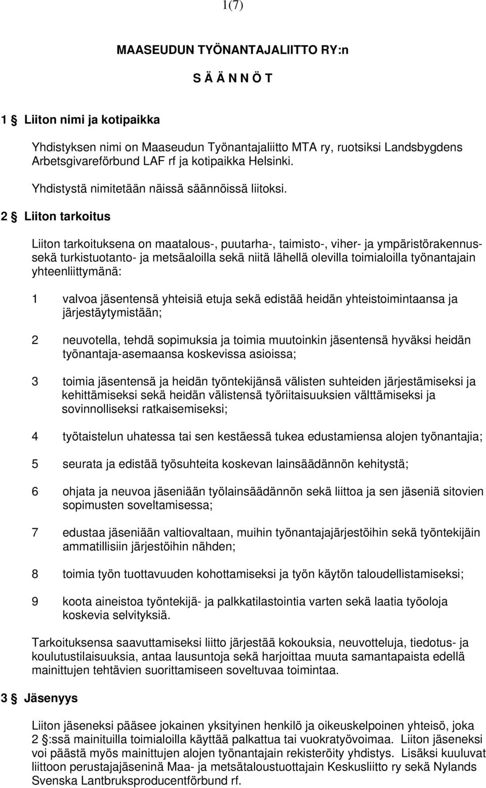 2 Liiton tarkoitus Liiton tarkoituksena on maatalous-, puutarha-, taimisto-, viher- ja ympäristörakennussekä turkistuotanto- ja metsäaloilla sekä niitä lähellä olevilla toimialoilla työnantajain