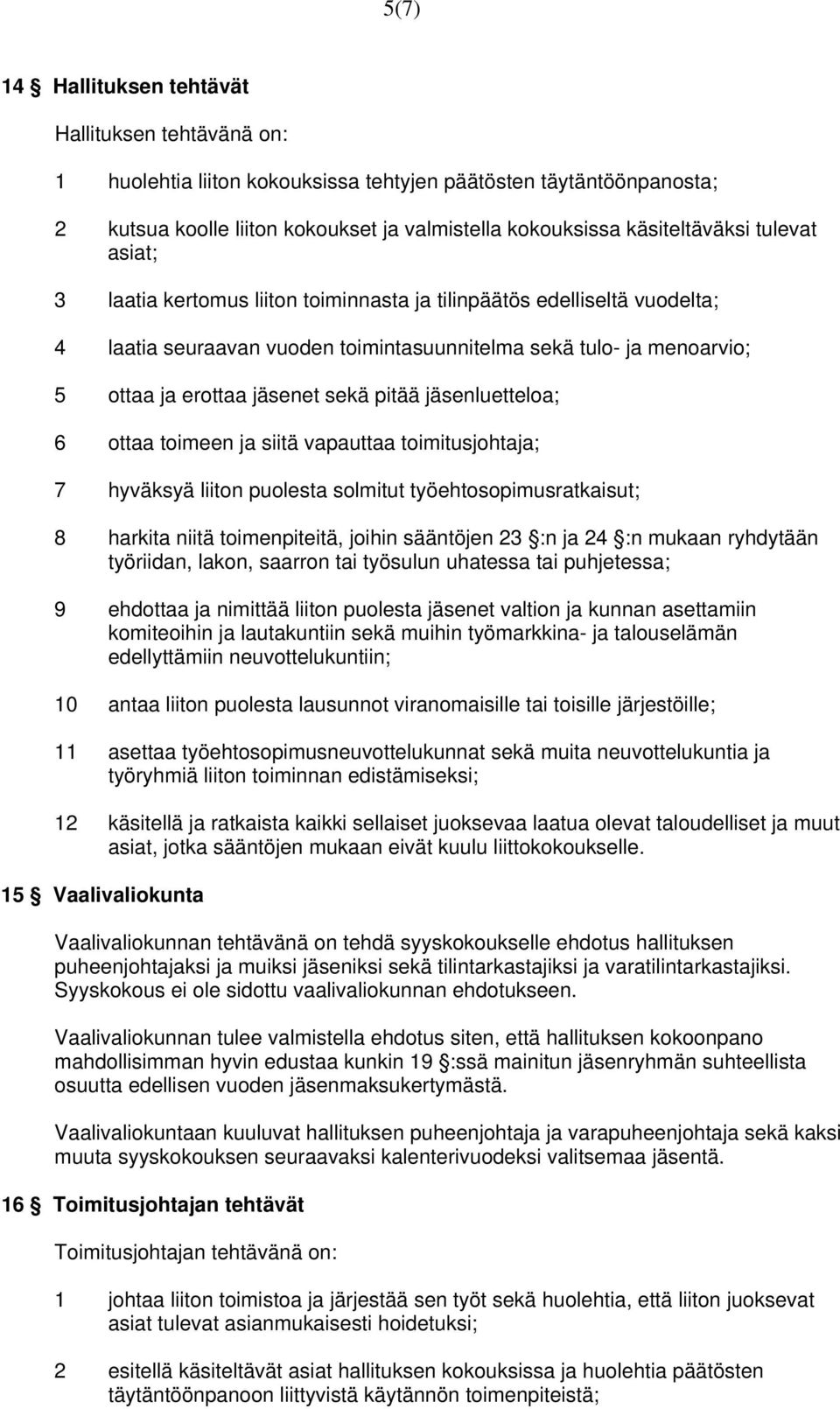 jäsenluetteloa; 6 ottaa toimeen ja siitä vapauttaa toimitusjohtaja; 7 hyväksyä liiton puolesta solmitut työehtosopimusratkaisut; 8 harkita niitä toimenpiteitä, joihin sääntöjen 23 :n ja 24 :n mukaan