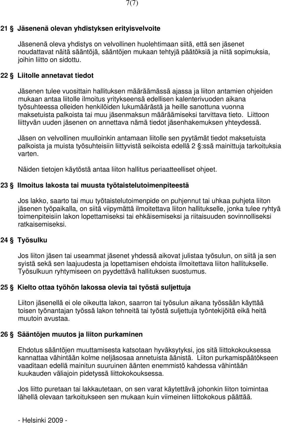 22 Liitolle annetavat tiedot Jäsenen tulee vuosittain hallituksen määräämässä ajassa ja liiton antamien ohjeiden mukaan antaa liitolle ilmoitus yritykseensä edellisen kalenterivuoden aikana