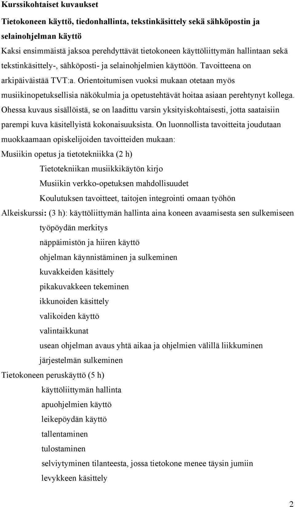 Orientoitumisen vuoksi mukaan otetaan myös musiikinopetuksellisia näkökulmia ja opetustehtävät hoitaa asiaan perehtynyt kollega.