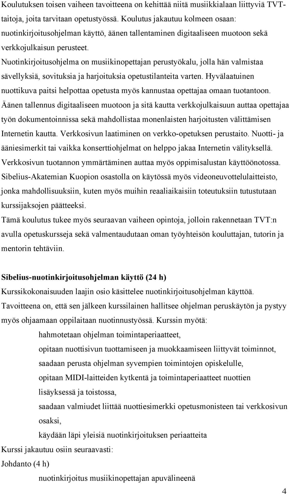 Nuotinkirjoitusohjelma on musiikinopettajan perustyökalu, jolla hän valmistaa sävellyksiä, sovituksia ja harjoituksia opetustilanteita varten.