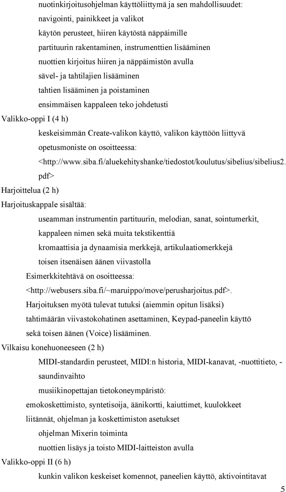 Create-valikon käyttö, valikon käyttöön liittyvä opetusmoniste on osoitteessa: <http://www.siba.fi/aluekehityshanke/tiedostot/koulutus/sibelius/sibelius2.