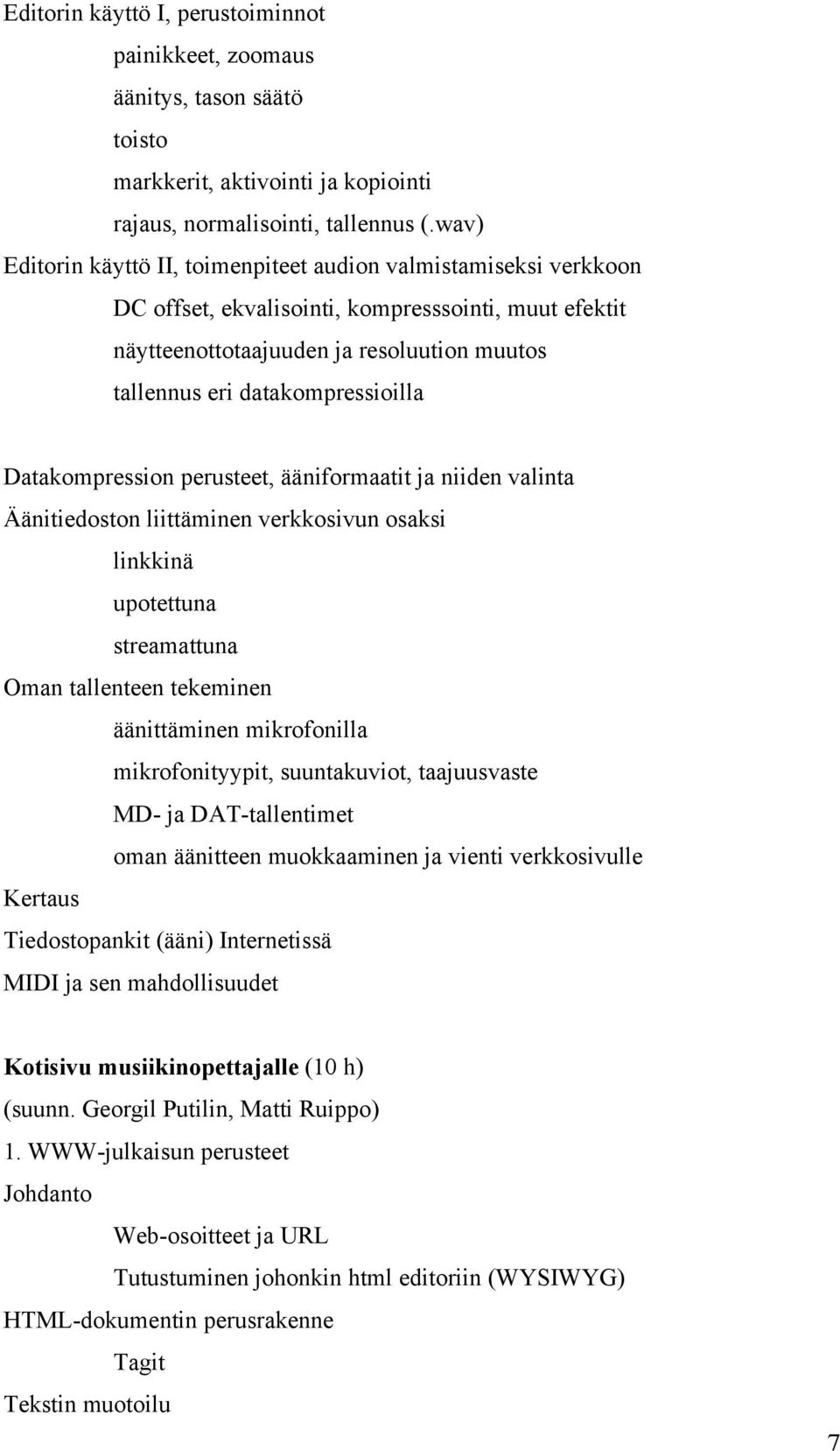 datakompressioilla Datakompression perusteet, ääniformaatit ja niiden valinta Äänitiedoston liittäminen verkkosivun osaksi linkkinä upotettuna streamattuna Oman tallenteen tekeminen äänittäminen