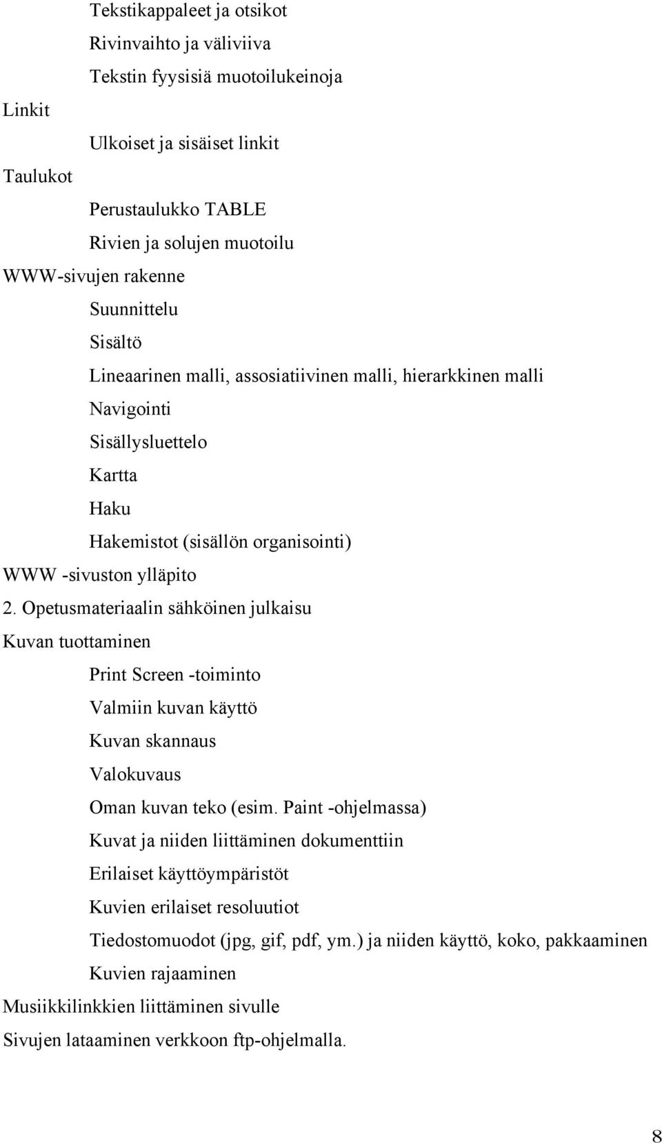 Opetusmateriaalin sähköinen julkaisu Kuvan tuottaminen Print Screen -toiminto Valmiin kuvan käyttö Kuvan skannaus Valokuvaus Oman kuvan teko (esim.