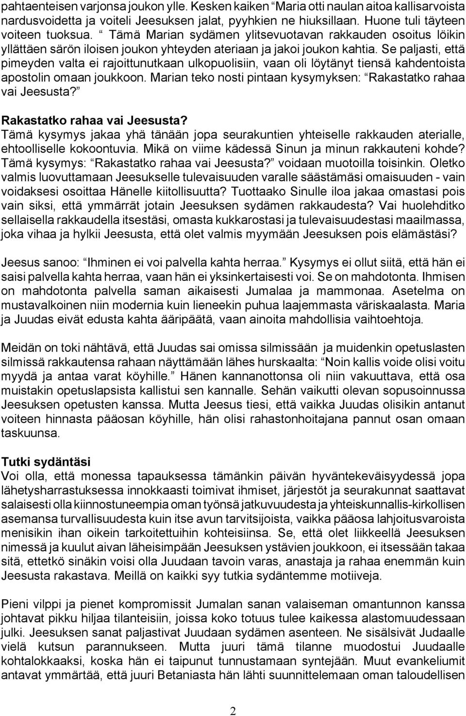 Se paljasti, että pimeyden valta ei rajoittunutkaan ulkopuolisiin, vaan oli löytänyt tiensä kahdentoista apostolin omaan joukkoon. Marian teko nosti pintaan kysymyksen: Rakastatko rahaa vai Jeesusta?