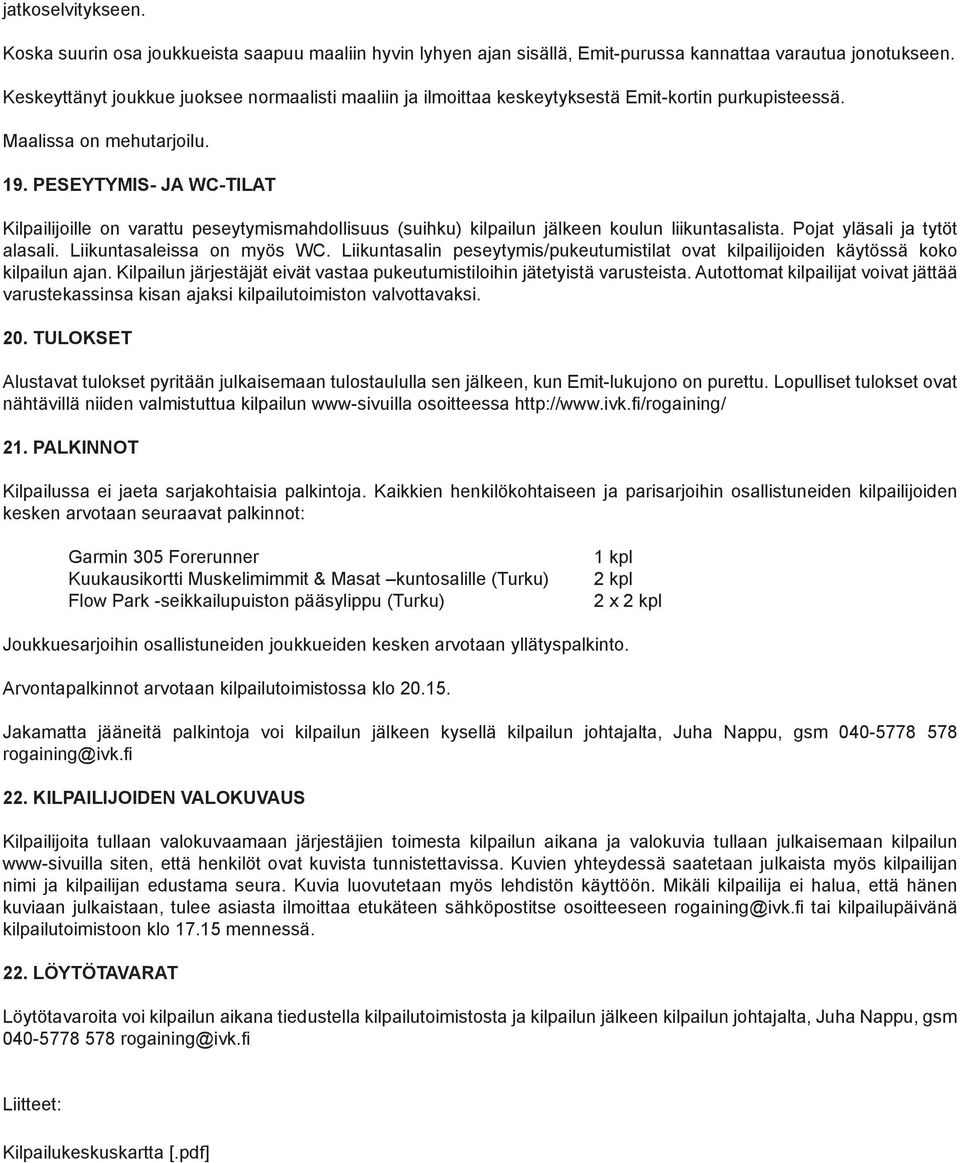 ESEYTYMIS- JA WC-TILAT Kilpailijoille on varattu peseytymismahdollisuus (suihku) kilpailun jälkeen koulun liikuntasalista. ojat yläsali ja tytöt alasali. Liikuntasaleissa on myös WC.