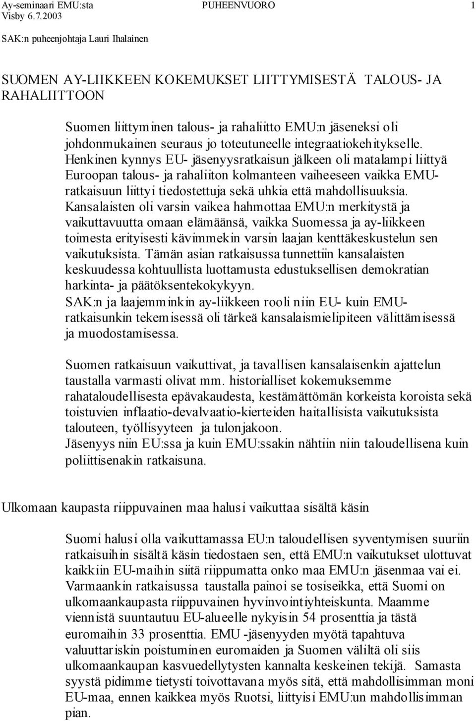 Henkinen kynnys EU- jäsenyysratkaisun jälkeen oli matalampi liittyä Euroopan talous- ja rahaliiton kolmanteen vaiheeseen vaikka EMUratkaisuun liittyi tiedostettuja sekä uhkia että mahdollisuuksia.