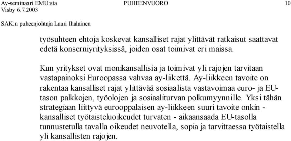 Ay-liikkeen tavoite on rakentaa kansalliset rajat ylittävää sosiaalista vastavoimaa euro- ja EUtason palkkojen, työolojen ja sosiaaliturvan polkumyynnille.