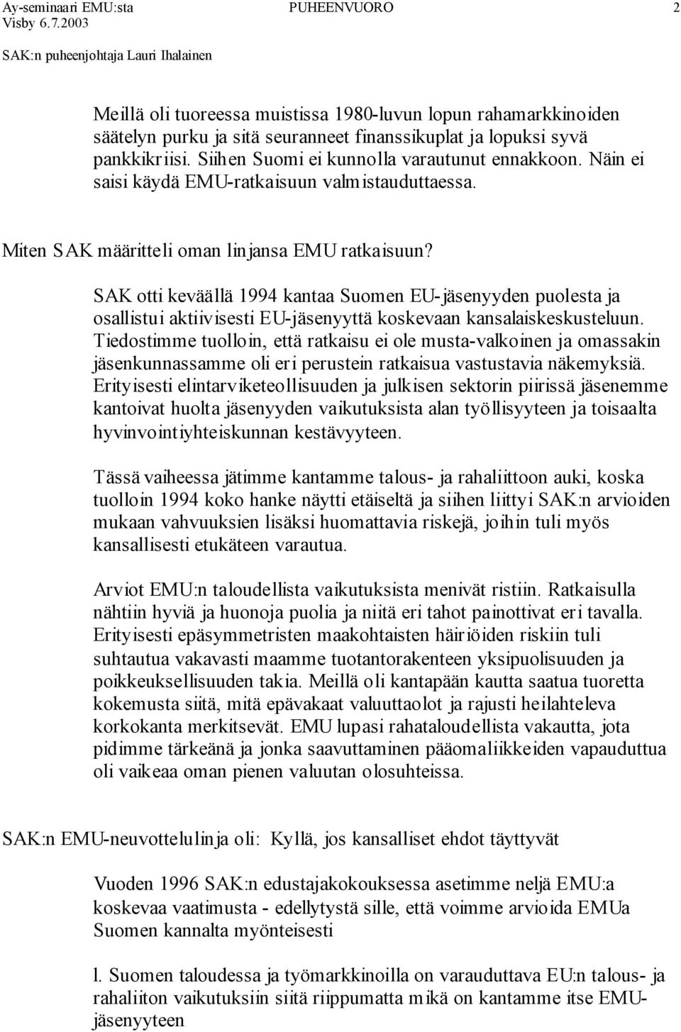 SAK otti keväällä 1994 kantaa Suomen EU-jäsenyyden puolesta ja osallistui aktiivisesti EU-jäsenyyttä koskevaan kansalaiskeskusteluun.